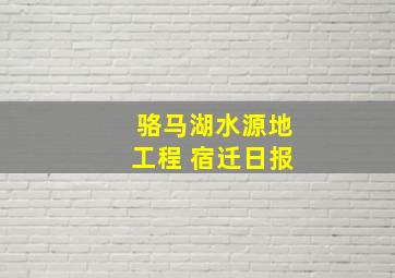 骆马湖水源地工程 宿迁日报